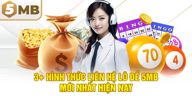 3+ Hình Thức Liên Hệ Lô Đề 5MB Mới Nhất Hiện Nay