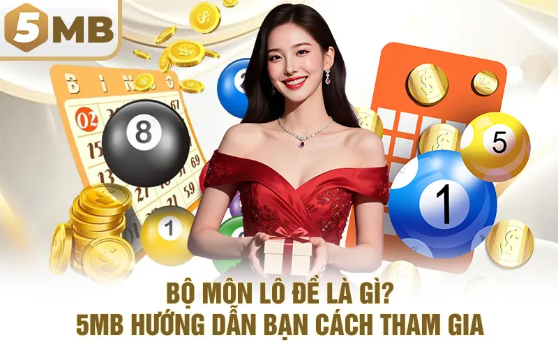 Bộ Môn Lô Đề Là Gì? 5MB Hướng Dẫn Bạn Cách Tham Gia