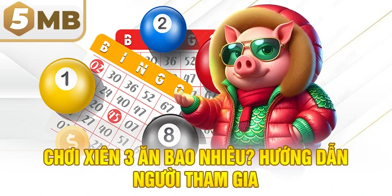 Chơi xiên 3 ăn bao nhiêu? Hướng dẫn người tham gia