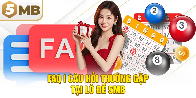 FAQ | Câu Hỏi Thường Gặp Tại Lô Đề 5MB