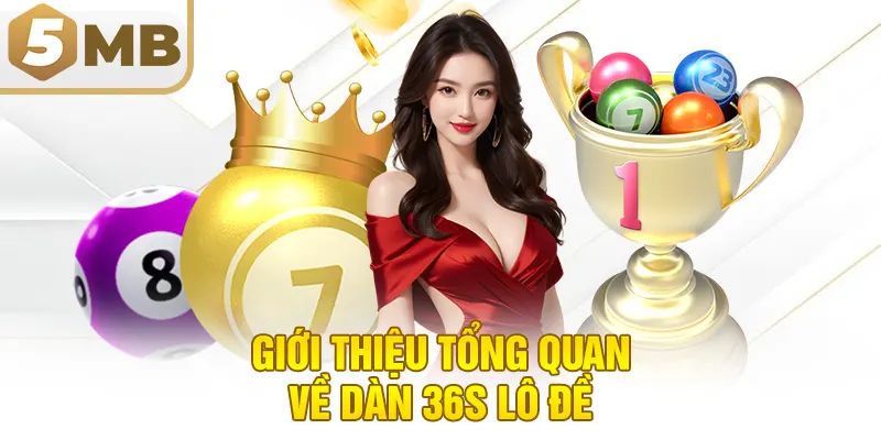 Giới thiệu tổng quan về dàn 36s lô đề
