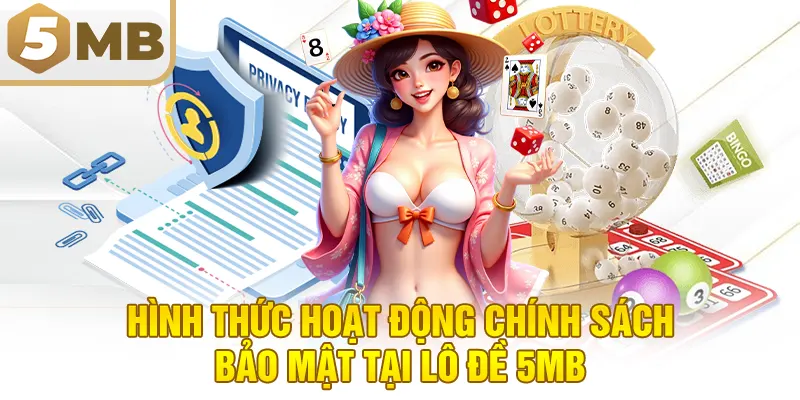 Hình Thức Hoạt Động Chính Sách Bảo Mật Tại Lô Đề 5MB