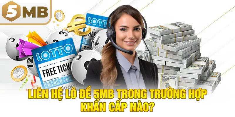 Liên Hệ Lô Đề 5MB Trong Trường Hợp Khẩn Cấp Nào?