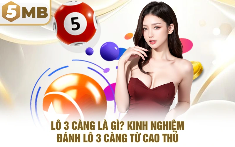 Lô 3 Càng Là Gì? Kinh Nghiệm Đánh Lô 3 Càng Từ Cao Thủ