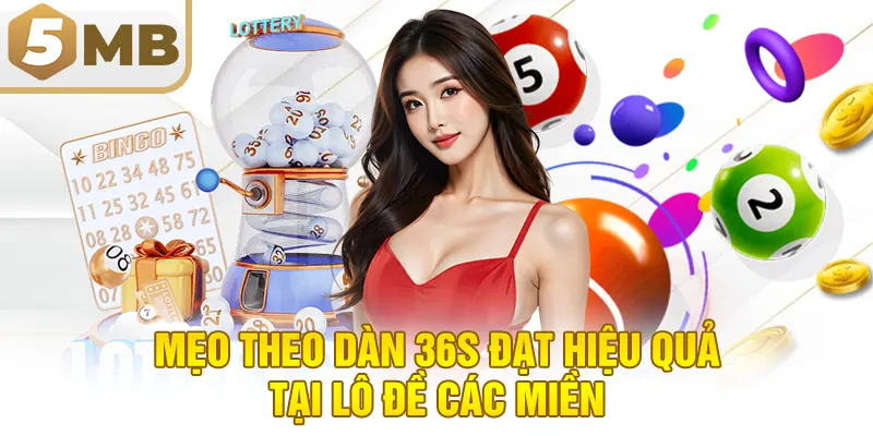 Mẹo theo dàn 36s đạt hiệu quả tại lô đề các miền