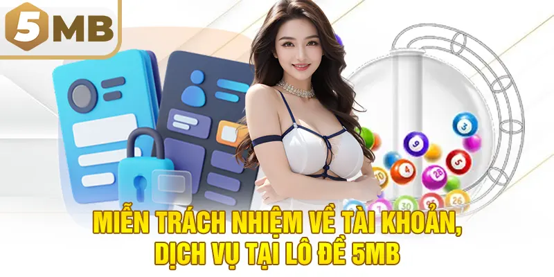 Miễn Trách Nhiệm Về Tài Khoản, Dịch Vụ Tại Lô Đề 5MB