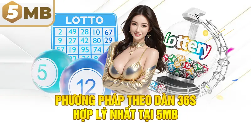 Phương pháp theo dàn 36s hợp lý nhất tại 5MB
